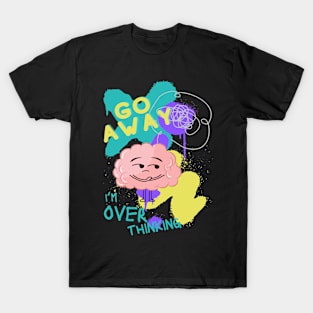 Go away I'm overthinking T-Shirt